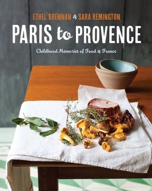 Paris to Provence: Childhood Memories of FoodFrance by Sara, Ethel Brennan, Remington