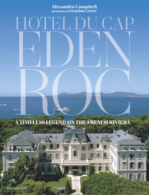 Hotel Du Cap-Eden-Roc: A Timeless Legend on the French Riveria by Alexandra Campbell