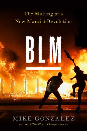 BLM: The Making of a New Marxist Revolution by Mike Gonzalez