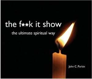 The F**k It Show by John C. Parkin