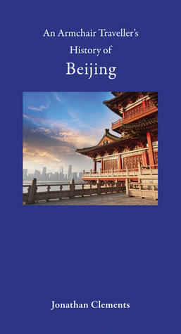 An Armchair Traveller's History of Beijing by Jonathan Clements
