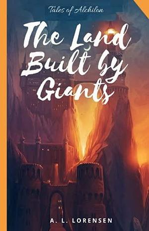 The Land Built by Giants by A.L. Lorensen, A.L. Lorensen