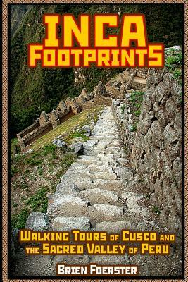 Inca Footprints: Walking Tours Of Cusco And The Sacred Valley Of Peru by Brien Foerster