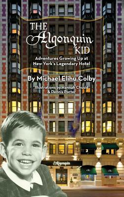 The Algonquin Kid - Adventures Growing Up at New York's Legendary Hotel (Hardback) by Michael Elihu Colby