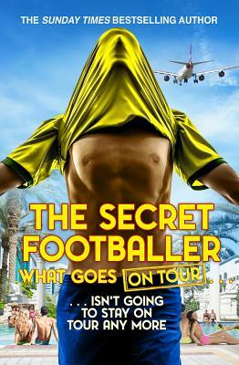 The Secret Footballer: What Goes on Tour by The Secret Footballer