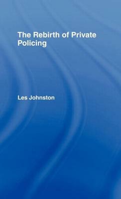The Rebirth of Private Policing by Les Johnston