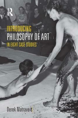 Introducing Philosophy of Art: In Eight Case Studies by Derek Matravers