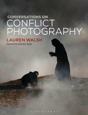 Conversations on Conflict Photography by Lauren Walsh