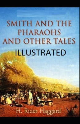 Smith and the Pharaohs, And Other Tales Illustrated by H. Rider Haggard