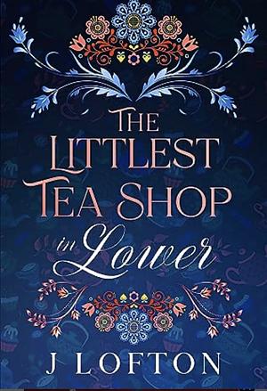 The Littlest Tea Shop in Lower by J. Lofton