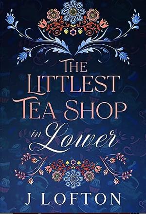 The Littlest Tea Shop in Lower by J. Lofton, J. Lofton