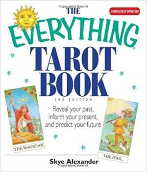 The Everything Tarot Book: Reveal Your Past, Inform Your Present, And Predict Your Future by Skye Alexander