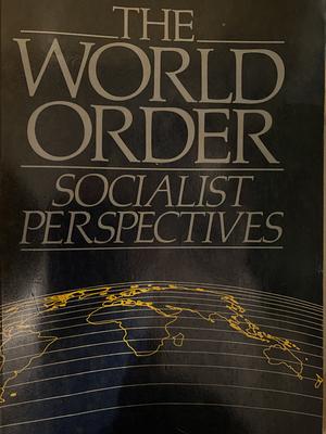 The World Order: Socialist Perspectives by David Coates, Ray Bush, Gordon Johnston