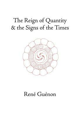 The Reign of Quantity and the Signs of the Times by René Guénon, James Richard Wetmore