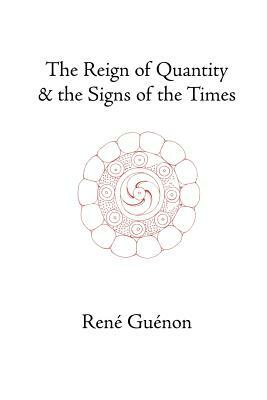 The Reign of Quantity and the Signs of the Times by James Richard Wetmore, René Guénon