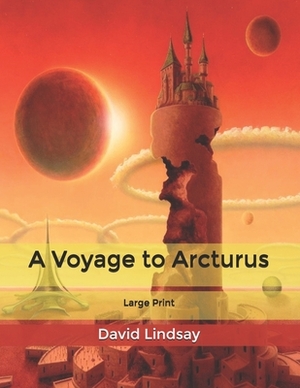 A Voyage to Arcturus: Large Print by David Lindsay