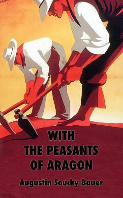 With the Peasants of Aragon: Libertarian Communism In The Liberated Areas by Augustin Souchy