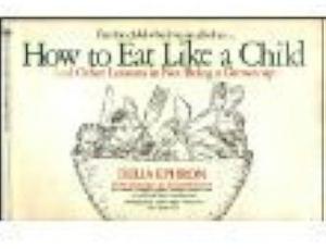 How to Eat Like a Child by Delia Ephron, Delia Ephron