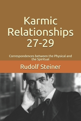 Karmic Relationships 27-29: Correspondences between the Physical and the Spiritual by Rudolf Steiner