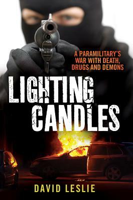 Lighting Candles: A Paramilitary's War with Death, Drugs and Demons by David Leslie