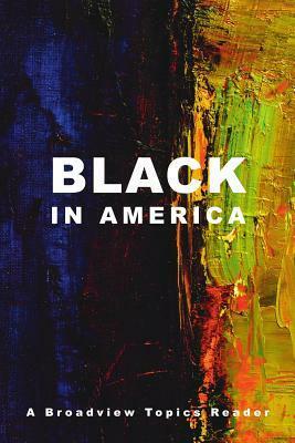 Black in America: A Broadview Topics Reader by Jessica Edwards