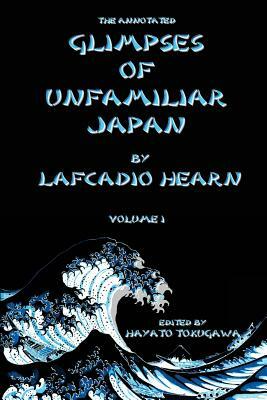 The Annotated Glimpses of Unfamiliar Japan By Lafcadio Hearn: Volume I by Hayato Tokugawa