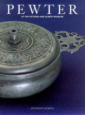 Pewter: At the Victoria & Albert Museum by Anthony North, Andrew Spira