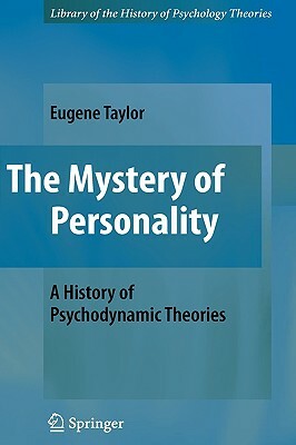 The Mystery of Personality: A History of Psychodynamic Theories by Eugene Taylor