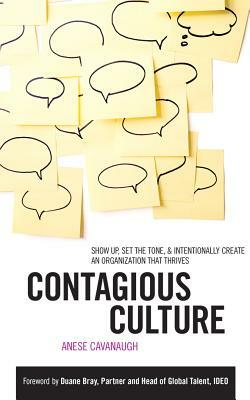 Contagious Culture: Show Up, Set the Tone, & Intentionally Create an Organization That Thrives by Anese Cavanaugh