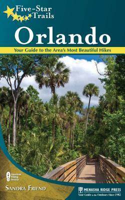 Five-Star Trails: Orlando: Your Guide to the Area's Most Beautiful Hikes by Sandra Friend