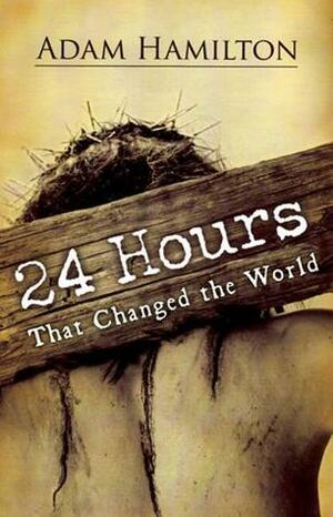 24 Hours That Changed The World by Adam Hamilton