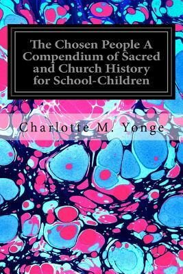 The Chosen People A Compendium of Sacred and Church History for School-Children by Charlotte Mary Yonge