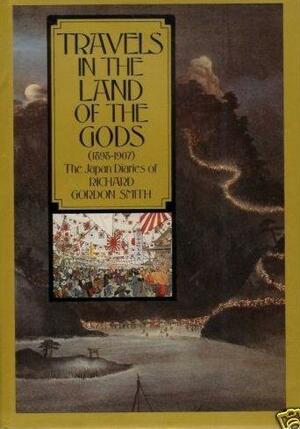 Travels in the Land of the Gods, 1898-1907: The Japan Diaries of Richard Gordon Smith by Richard Gordon Smith, Victoria Manthorpe