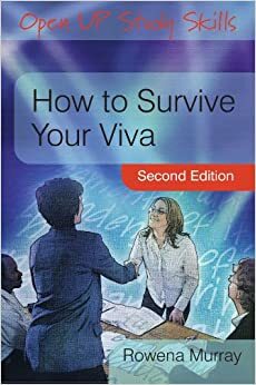 How to Survive Your Viva: Defending a Thesis in an Oral Examination by Rowena Murray