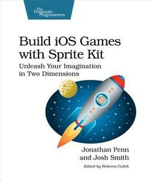 Build IOS Games with Sprite Kit: Unleash Your Imagination in Two Dimensions by Josh Smith, Jonathan Penn