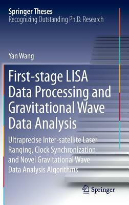 First-Stage Lisa Data Processing and Gravitational Wave Data Analysis: Ultraprecise Inter-Satellite Laser Ranging, Clock Synchronization and Novel Gra by Yan Wang