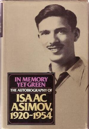 In Memory Yet Green: The Autobiography, 1920-1954 by Isaac Asimov