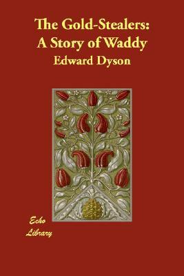 The Gold-Stealers: A Story of Waddy by Edward Dyson