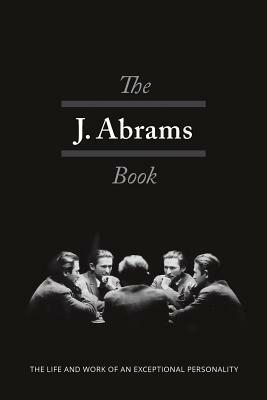 The J. Abrams Book: The Life and Work of an Exceptional Personality by Jacob Abrams