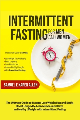 Intermittent Fasting for Men and Women: The Ultimate Guide to Fasting: Lose Weight Fast and Easily, Boost Longevity, Lean Muscles and Have an Healthy by Karen Allen, Samuel Allen