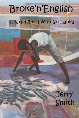 Broke'n'English: Learning to live in Sri Lanka by Jerry Smith