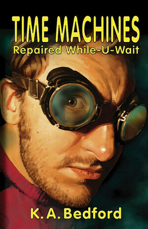 Time Machines Repaired While-U-Wait by K.A. Bedford