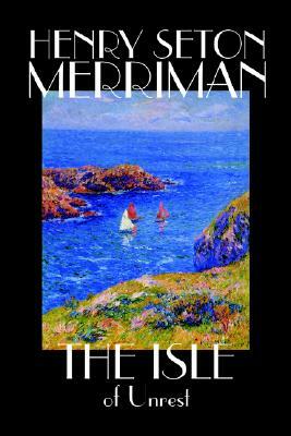 The Isle of Unrest by Henry Seton Merriman, Fiction by Henry Seton Merriman