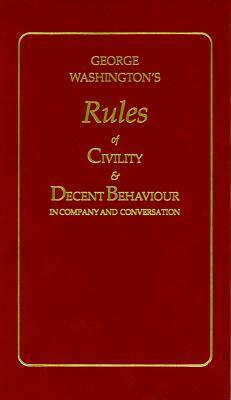 George Washington's Rules of Civility and Decent Behaviour by George Washington