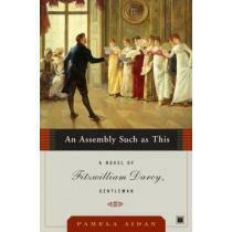 An Assembly Such As This: A Novel of Fitzwilliam Darcy, Gentleman by Pamela Aidan