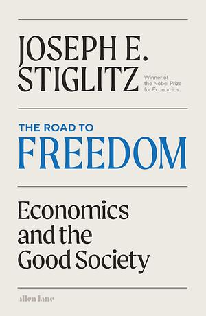 The Road to Freedom: Economics and the Good Society by Joseph E. Stiglitz