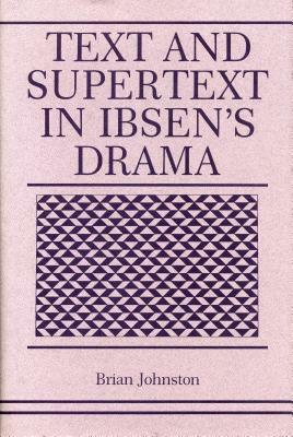 Text and Supertext in Ibsen's Drama by Brian Johnston