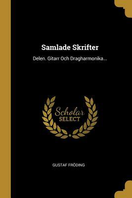 Samlade Skrifter: Delen. Gitarr Och Dragharmonika... by Gustaf Fröding