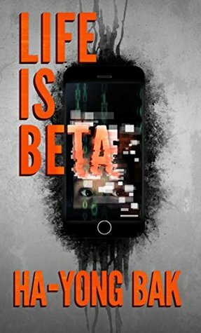 Life is Beta: Tech Thriller and Horror Short Stories by Hayong Bak