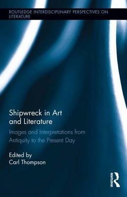 Shipwreck in Art and Literature: Images and Interpretations from Antiquity to the Present Day by 